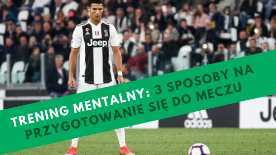 Trening mentalny: 3 sposoby na przygotowanie się do meczu